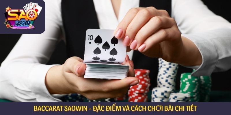 Baccarat Saowin - Đặc Điểm Và Cách Chơi Bài Chi Tiết 