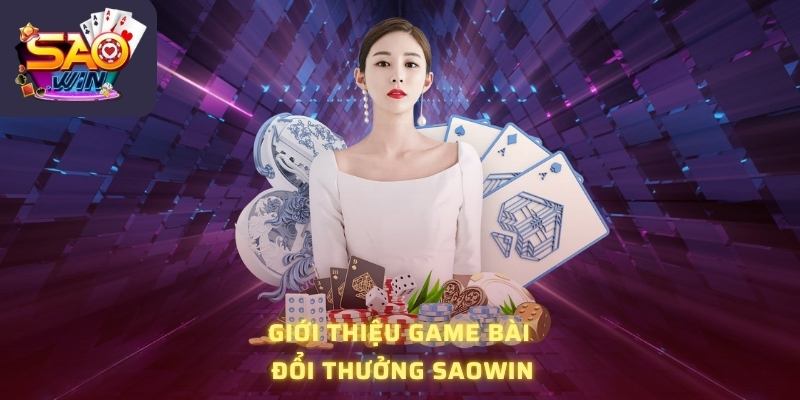 Giới thiệu game bài đổi thưởng Saowin