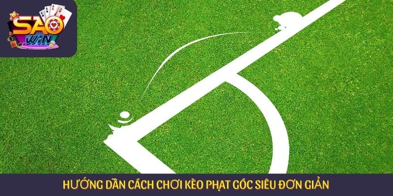 Hướng dẫn cách chơi kèo phạt góc siêu đơn giản