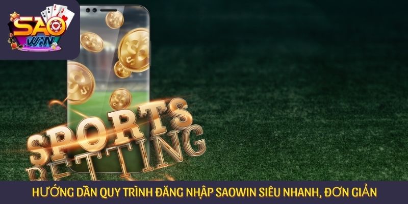 Hướng dẫn quy trình đăng nhập Saowin siêu nhanh, đơn giản