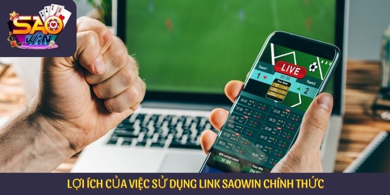 Lợi ích của việc sử dụng link Saowin chính thức