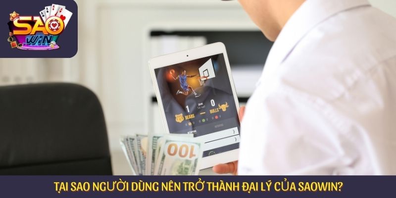 Tại sao người dùng nên trở thành đại lý của Saowin?