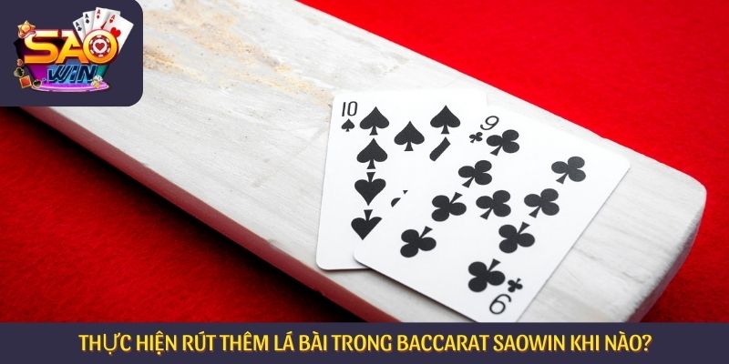 Thực hiện rút thêm lá bài trong Baccarat Saowin khi nào?