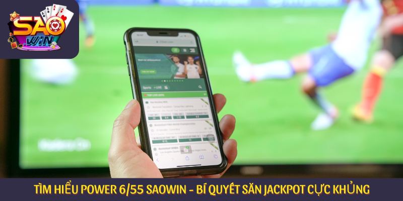 Tìm Hiểu Power 6/55 Saowin - Bí Quyết Săn Jackpot Cực Khủng